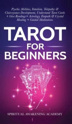 Tarot For Beginners: Psychic Abilities, Intuition, Telepathy & Clairvoyance Development, Understand Tarot Cards + Give Readings + Astrology, Empath & Crystal Healing + Guided Meditations