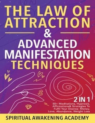 The Law Of Attraction & Advanced Manifestation Techniques (2 in 1): 50+ Meditations, Hypnosis, Affirmations & Strategies To Fulfil Your Desires - Money, Love, Abundance, Weight Loss