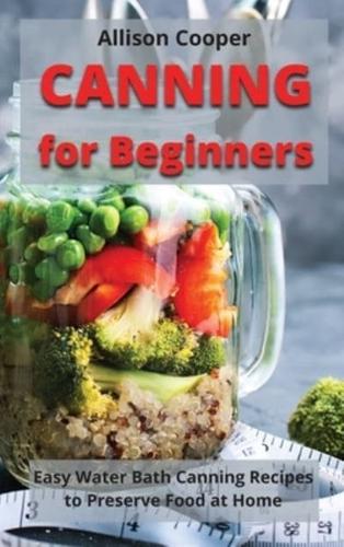 Canning for Beginners: Easy Water Bath Canning Recipes to Preserve Food at Home