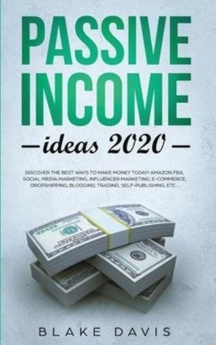 Passive Income Ideas 2020: Discover the Best Ways to Make Money Today! Amazon FBA, Social Media Marketing, Influencer Marketing, E-Commerce, Dropshipping, Blogging, Trading, Self-Publishing, etc...