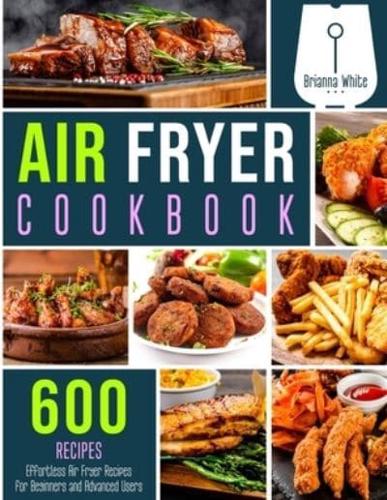 Air Fryer Cookbook 600 Effortless Air Fryer Recipes for Beginners and Advanced Users