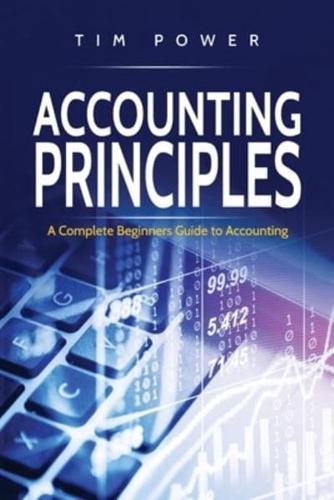 Accounting Principles: A Complete Beginners Guide to Accounting