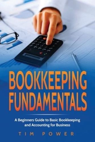 Bookkiping Fundamentals: A Beginners Guide to Basic Bookkeeping and Accounting for Business