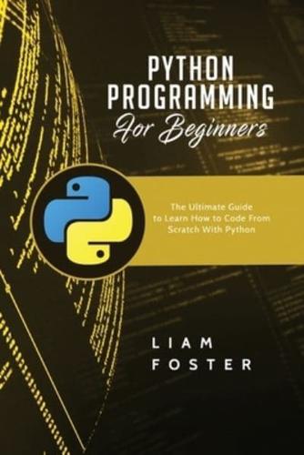 Python Programming For Beginners: The Ultimate Guide to Learn How to Code From Scratch With Python