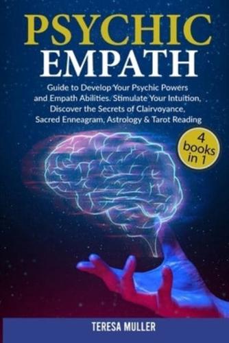 Psychic Empath: The Complete Guide to Develop Your Psychic and Empath Abilities and Powers. Stimulate Your Intuition, Discover the Secrets of Clairvoyance, Sacred Enneagram, Astrology &amp; Tarot Reading
