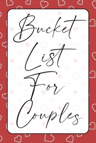BUCKET LIST FOR COUPLES: A creative and Inspirational Journal for Ideas, Adventures and Activities for Couples   The Perfect Gift for Every Couples Anniversary   The Ideal Diary to Remember Good Times