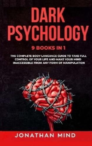 Dark Psychology: 9 IN 1: The Complete Body Language Guide to Take Full Control Of Your Life And Make Your Mind Inaccessible From Any Form Of Manipulation