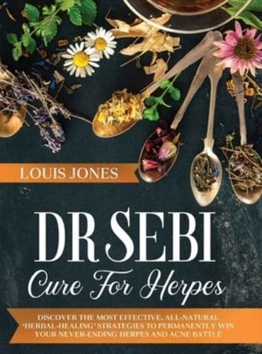 Dr Sebi Cure For Herpes: Discover The Most Effective, All-Natural 'Herbal-Healing' Strategies to Permanently Win Your Never-Ending Herpes and Acne Battle.