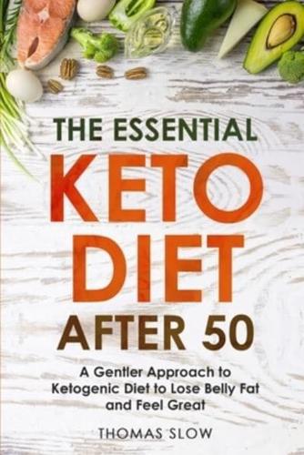 The Essential Keto Diet After 50: A Gentler Approach to Ketogenic Diet to Lose Belly Fat and Feel Great