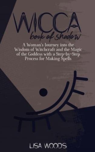 Wicca Book of Shadow: A Complete Guide on Traditions, Beliefs and Secrets About Plants, Oils and Herbs for Witchcraft Rituals, Spells and Magic