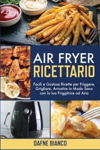 Air Fryer Ricettario: Facili e Gustose Ricette per Friggere, Grigliare, Arrostire in Modo Sano con la tua Friggitrice ad Aria - Air Fryer Cookbook (Italian Version)