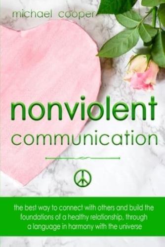 Non-Violent Communication: The Best Way to Connect with Others and Build the Foundations of a Healthy Relationship, Through A Language in Harmony with The Universe