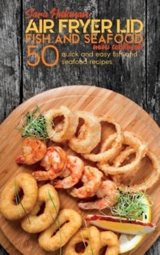Air Fryer Lid Fish and Seafood Mini Cookbook: 50 quick and easy Fish and Seafood recipes
