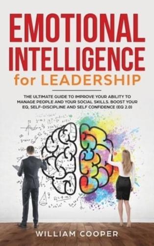 Emotional Intelligence for Leadership: The Complete Guide to Improve Your Social Skills, Boost Your EQ and Emotional Agility and Discover Why It Can Matter More Than IQ (EQ 2.0)