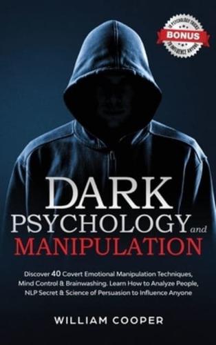 Dark Psychology and Manipulation: Discover 40 Covert Emotional Manipulation Techniques, Mind Control, Brainwashing. Learn How to Analyze People, NLP Secret and Science of Persuasion to Influence Anyone