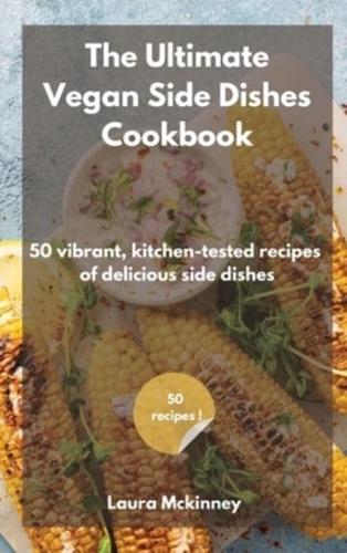 THE ULTIMATE VEGAN SIDE DISHES COOKBOOK: 50 vibrant, kitchen-tested recipes of delicious side dishes