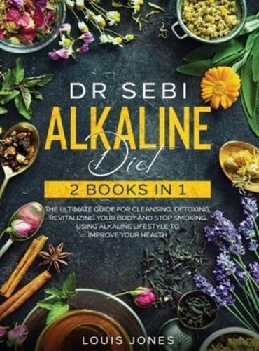 Dr Sebi Alkaline Diet: 2 Books in 1: The Ultimate Guide For Cleansing, Detoxing, Revitalizing Your Body And Stop Smoking Using Alkaline Lifestyle to Improve Your Health