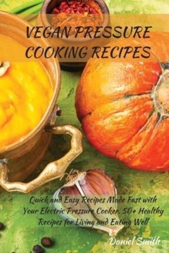 VEGAN PRESSURE COOKING RECIPES: Quick and Easy Recipes Made Fast with Your Electric Pressure Cooker. 50+ Healthy Recipes for Living and Eating Well