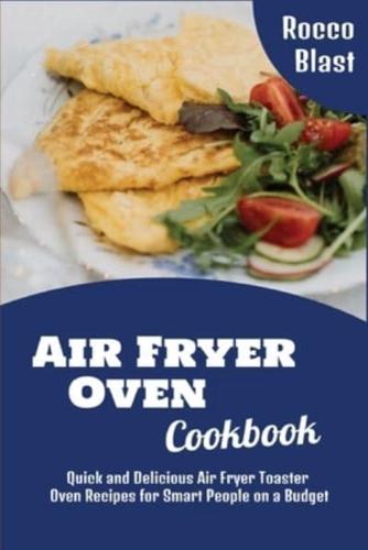 Air Fryer Oven Cookbook: Quick and Delicious Air Fryer Toaster Oven Recipes for Smart People on a Budget