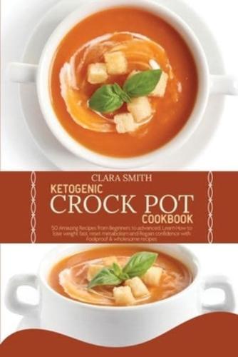 Ketogenic Crock Pot Cookbook: 50 Amazing Recipes from Beginners to advanced. Learn How to lose weight fast, reset metabolism and Regain confidence with Foolproof&amp; wholesome recipes