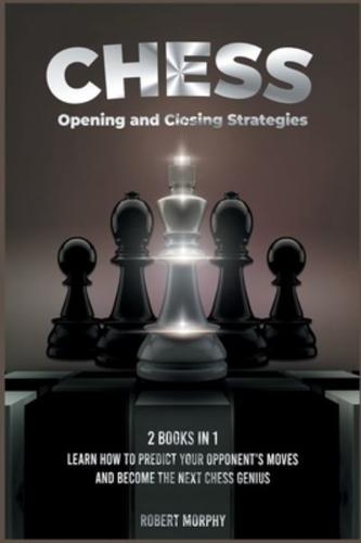 Chess Opening and Closing Strategies [2 Books in 1]
