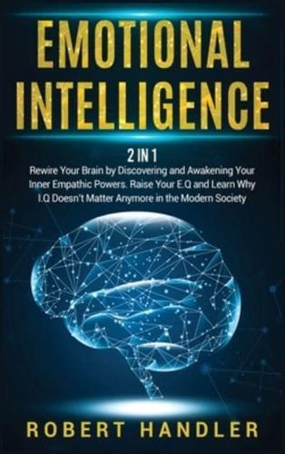 EMOTIONAL INTELLIGENCE: Rewire Your Brain by Discovering and Awakening Your Inner Empathic Powers. Raise Your E.Q and Learn Why I.Q Doesn't Matter Anymore in the Modern Society