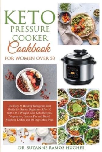 Keto Pressure Cooker Cookbook for Women Over 50: The Quick & Easy Ketogenic Diet Guide for Senior Beginners After 50 with 145+ Weight Loss Keto Recipes, Vegetarian, Instant Pot and Bread Machine Dishes and 30 Days Meal Plan