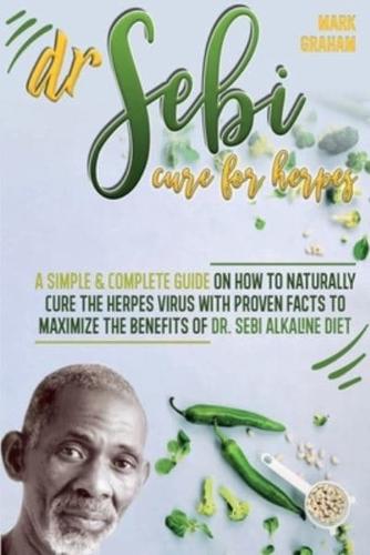 Dr. Sebi Cure For Herpes: A Simple and Complete Guide on How to Naturally Cure the Herpes Virus with Proven Facts to Maximize the Benefits of Dr. Sebi Alkaline Diet