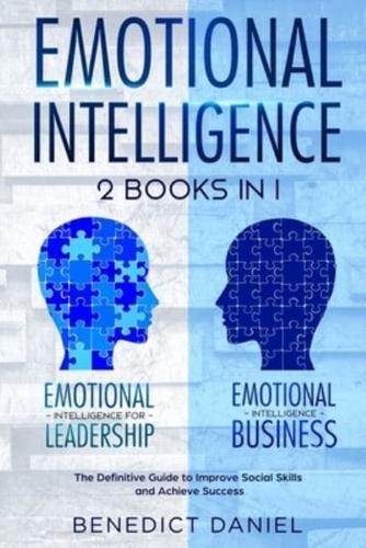 Emotional Intelligence: 2 Books in 1. Emotional Intelligence for Leadership + Emotional Intelligence Business. The Definitive Guide to Improve Social Skills and Achieve Success