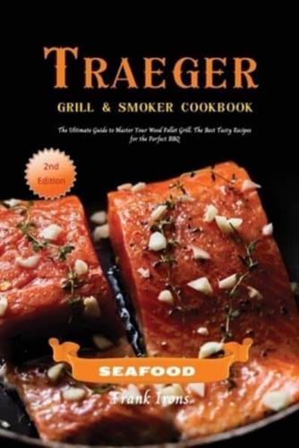Traeger Grill and Smoker Cookbook - Seafood: The Ultimate Guide to Master Your Wood Pellet Grill. The Best Tasty Recipes for the Perfect BBQ