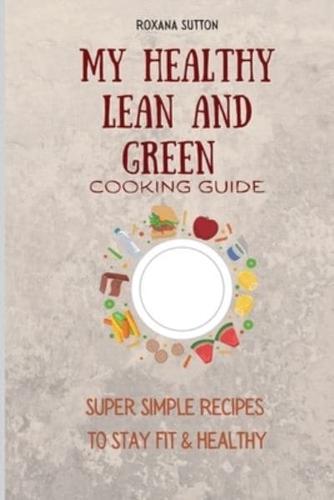My Healthy Lean and Green Cooking Guide: Super Simple Recipes to Stay Fit & Healthy