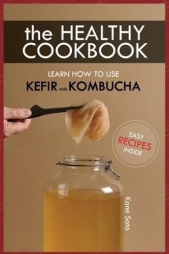 The Healthy Cookbook How to Use Kefir and Kombucha