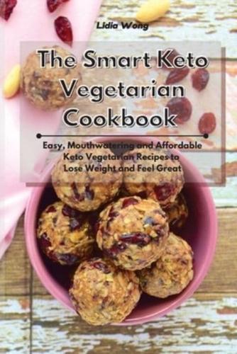 The Smart Keto Vegetarian Cookbook: Easy, Mouthwatering and Affordable Keto Vegetarian Recipes to Lose Weight and Feel Great