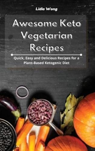Awesome Keto Vegetarian Recipes: Quick, Easy and Delicious Recipes for a Plant-Based Ketogenic Diet