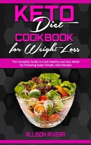 Keto Diet Cookbook for Weight Loss: The Complete Guide to Cook Healthy and Easy Meals by Following Super-Simple, Keto Recipes