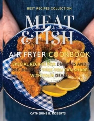 MEAT AND FISH AIR FRYER OVEN COOKBOOK : SPECIAL PRE - DIABETIC AND DIABETIC MAIN COURSES TO BE SHARED WITH OTHERS