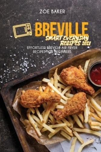 Breville Smart Everyday Recipes 2021: Effortless Breville Air Fryer Recipes For Beginners