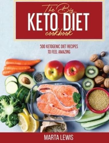 The Big Keto Diet Cookbook: 500 Ketogenic Diet Recipes To Feel Amazing