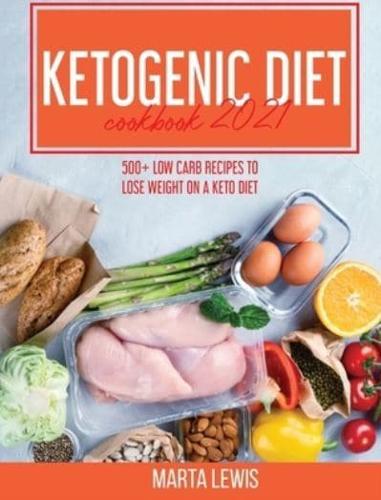 Ketogenic Diet Cookbook 2021: 500+ Low Carb recipes To Lose Weight On A Keto Diet