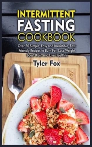 Intermittent Fasting Cookbook: Over 50 Simple, Easy and Irresistible, Fast-Friendly Recipes to Burn Fat, Lose Weight, Boost Brain and Live Healthily