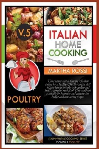 ITALIAN HOME COOKING 2021 VOL.5 POULTRY: Time saving recipes from the Italian cuisine for a healthy Mediterranean diet! Learn how to properly cook poultry and build a complete meal plan! This cookbook is suitable for beginners and contains low-budget and 