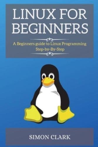 Linux For Beginners: A Beginners guide to Linux Programming  Step-by-By-Step