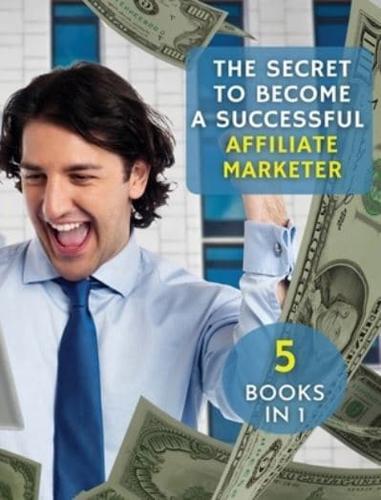 [ 5 BOOKS IN 1 ] - THE SECRET TO BECOME A SUCCESSFUL AFFILIATE MARKETER - (RIGID COVER / HARDBACK VERSION - ENGLISH EDITION) : THIS BOOK WILL SHOW YOU THE STEPS TO TAKE IN ORDER TO CREATE A FANTASTIC "STREAM INCOME" THROUGH INTERNET!