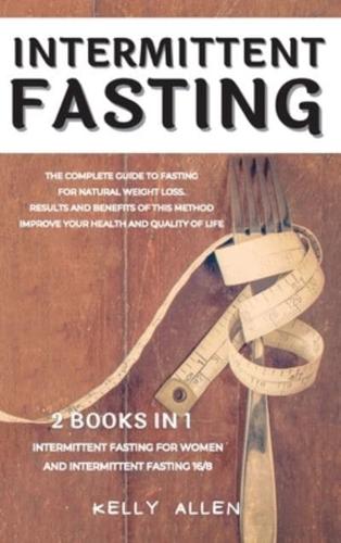 Intermittent Fasting: 2 Books in 1: The Complete Guide to Fasting for Natural Weight Loss. Results and Benefits of This Method Improve Your Health and Quality of Life.
