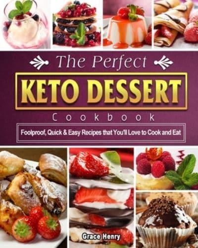 The Perfect Keto Dessert Cookbook: Foolproof, Quick & Easy Recipes that You'll Love to Cook and Eat