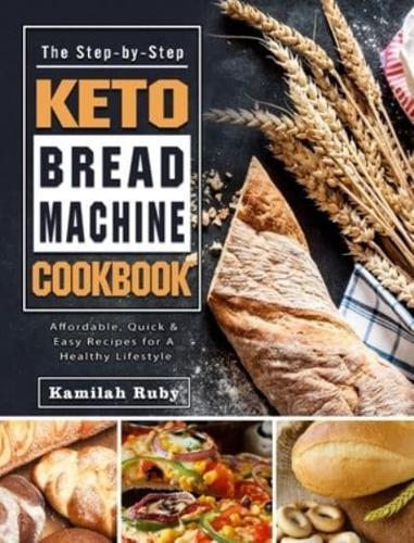 The Step-by-Step Keto Bread Machine Cookbook: Affordable, Quick & Easy Recipes for A Healthy Lifestyle