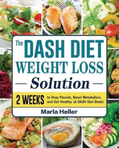 The Dash Diet Weight Loss Solution: Healthy & Natural Recipes to Control Your Weight and Improve Your Health for Life
