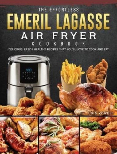 The Effortless Emeril Lagasse Air Fryer Cookbook: Delicious, Easy & Healthy Recipes that You'll Love to Cook and Eat