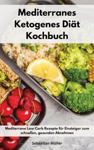 Mediterranes Ketogenes Diät Kochbuch: Mediterrane Low Carb Rezepte für Einsteiger zum schnellen, gesunden Abnehmen. Keto Cookbook (German Edition)
