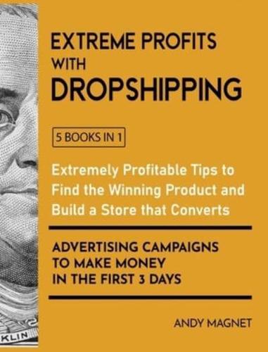Extreme Profits with the Dropshipping Business [5 Books in 1]: Create your E-commerce Empire to Earn $50.000/month. The Ultimate One-Step Formula to Build Your Passive Income Fortune Even Starting with a Low-Budget